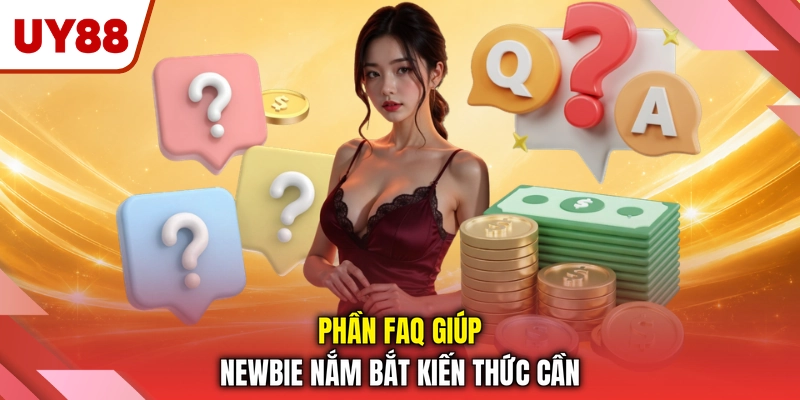 Phần FAQ giúp newbie nắm bắt kiến thức cần