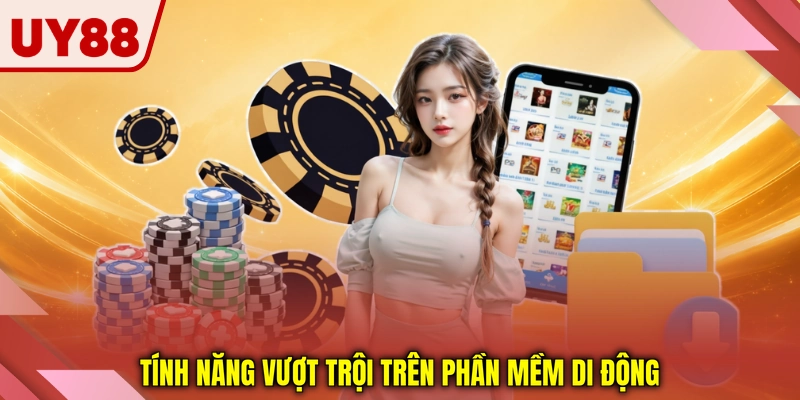 Tính năng vượt trội trên phần mềm di động
